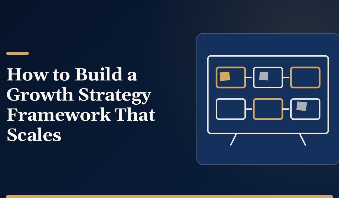 How to Build a Growth Strategy Framework That Scales